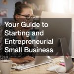 Your Guide to Starting and Entrepreneurial Small Business