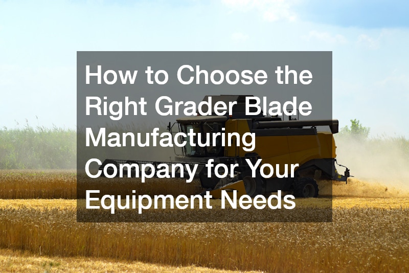 How to Choose the Right Grader Blade Manufacturing Company for Your Equipment Needs