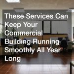 These Services Can Keep Your Commercial Building Running Smoothly All Year Long