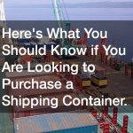 Heres What You Should Know if You Are Looking to Purchase a Shipping Container.