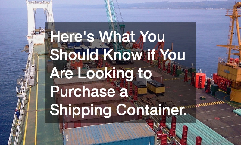 Heres What You Should Know if You Are Looking to Purchase a Shipping Container.