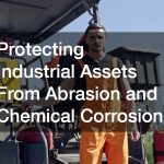 Protecting Industrial Assets From Abrasion and Chemical Corrosion