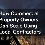 How Commercial Property Owners Can Scale Using Local Contractors
