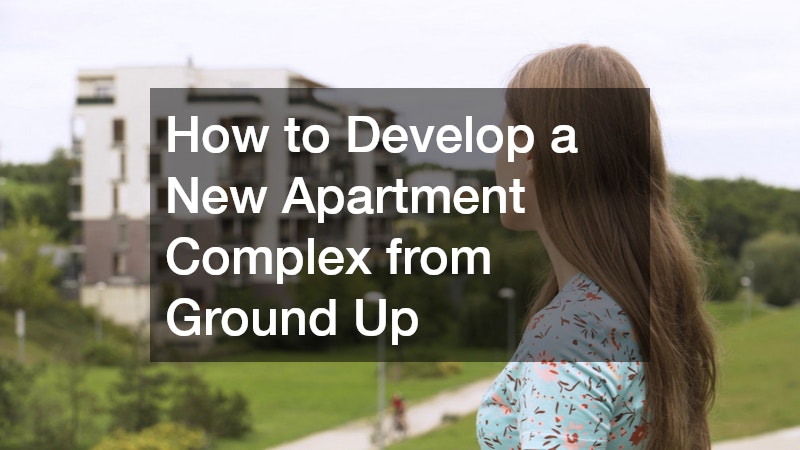 How to Develop a New Apartment Complex from Ground Up