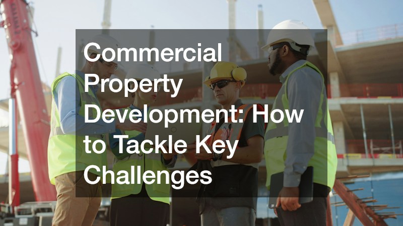 Commercial Property Development: How to Tackle Key Challenges