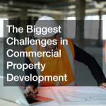The Biggest Challenges in Commercial Property Development