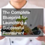 The Complete Blueprint for Launching a Successful Restaurant